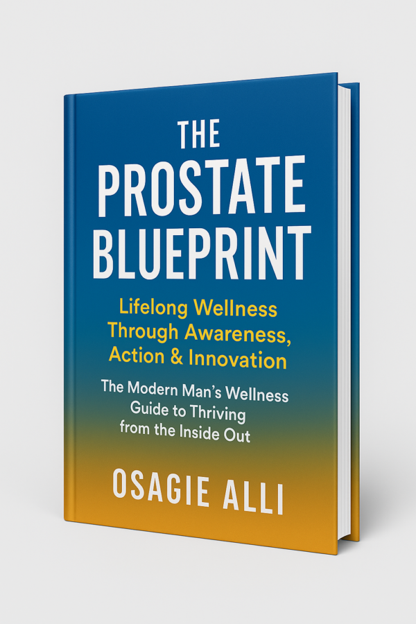 The Prostate Blue Print: Lifelong Wellness Through Awareness, Action & Innovation - The Modern Man’s Wellness Guide to Thriving from the Inside Out